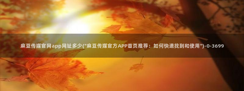 麻豆传媒av官网：麻豆传媒官网app网址多少(\