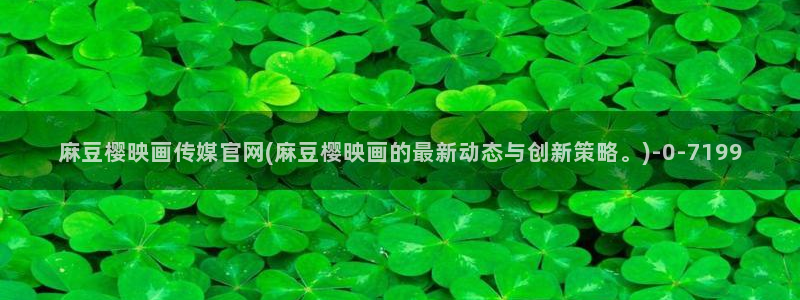 麻豆传媒国产剧情官网：麻豆樱映画传媒官网(麻豆樱映画的最新动态与创新策略。)