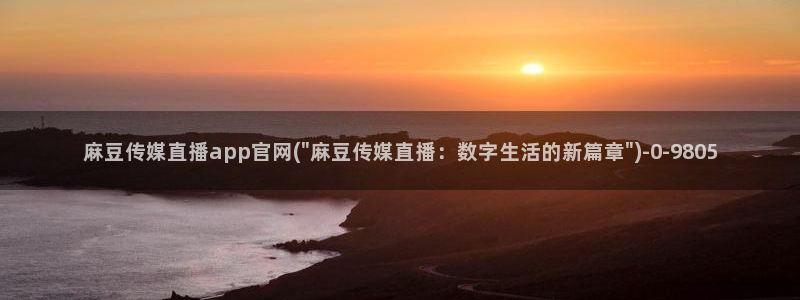 麻豆传媒画映官网观看：麻豆传媒直播app官网(\